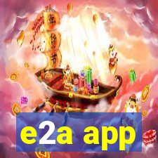 e2a app